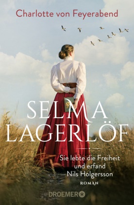 Charlotte von Feyerabend, Charlotte von Feyerabend - Selma Lagerlöf - sie lebte die Freiheit und erfand Nils Holgersson - Roman