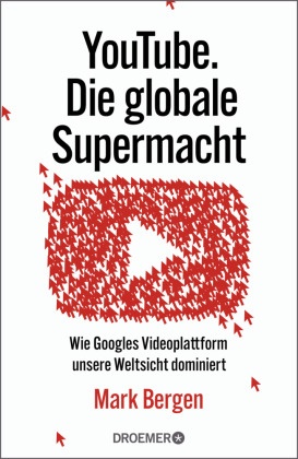 Mark Bergen - YouTube Die globale Supermacht - Wie Googles Videoplattform unsere Weltsicht dominiert | Deutsche Ausgabe von »Like, Comment, Subscribe«