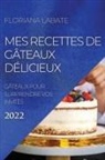 Floriana Labate - MES RECETTES DE GÂTEAUX DÉLICIEUX 2022