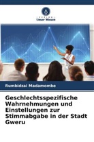 Rumbidzai Madamombe - Geschlechtsspezifische Wahrnehmungen und Einstellungen zur Stimmabgabe in der Stadt Gweru