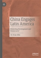 R Evan Ellis, R. Evan Ellis - China Engages Latin America
