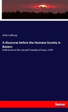 John Lathrop - A discourse before the Humane Society in Boston