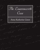 Anna Katherine Green, Katherine Green Anna Katherine Green, Anna Katharine Green - The Leavenworth Case