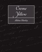 Aldous Huxley, Huxley Aldous Huxley, Aldous Huxley - Crome Yellow