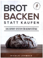 Nicole Lehbeck - Brot backen statt kaufen - Das Sofort-System für Berufstätige
