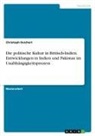 Christoph Deichert - Die politische Kultur in Britisch-Indien. Entwicklungen in Indien und Pakistan im Unabhängigkeitsprozess