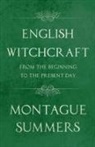 Montague Summers - English Witchcraft - From the Beginning to the Present Day (Fantasy and Horror Classics)