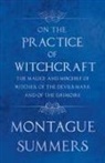 Montague Summers - On the Practice of Witchcraft - The Malice and Mischief of Witches, of the Devils Mark and of the Grimoire (Fantasy and Horror Classics)