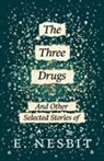 E. Nesbit, E. Nesbit - The Three Drugs - And Other Selected Stories of E. Nesbit (Fantasy and Horror Classics)
