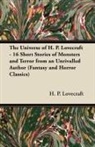 H. P. Lovecraft - The Universe of H. P. Lovecraft - 16 Short Stories of Monsters and Terror from an Unrivalled Author (Fantasy and Horror Classics)