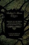 Edgar  Allan Poe - Edgar Allan Poe's Detective Stories and Murderous Tales - A Collection of Short Stories (Fantasy and Horror Classics)