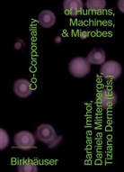 Tiziano Derme, Barbara Imhof, Daniela Mitterberger - Co-Corporeality of Humans, Machines, & Microbes