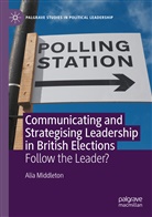 Alia Middleton - Communicating and Strategising Leadership in British Elections