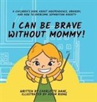 Charlotte Dane - I Can Be Brave Without Mommy! A Children's Book About Independence, Bravery, and How To Overcome Separation Anxiety