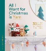 Lindsey Newns - All I Want for Christmas Is Yarn - 30 crochet projects for festive gifts and decorations