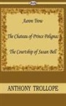 Anthony Trollope - Aaron Trow & the Chateau of Prince Polignac & the Courtship of Susan Bell
