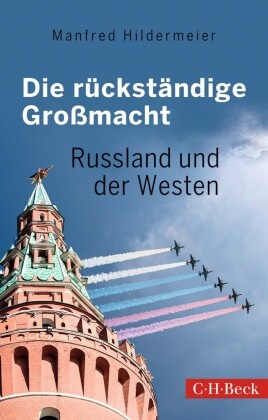 Manfred Hildermeier - Die rückständige Großmacht - Russland und der Westen
