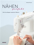 Yoshiko Mizuno, Yushiko Mizuno - Nähen Perfekt. Die Grundlagen sauberen Nähens.