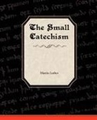 Martin Luther - The Small Catechism of Martin Luther