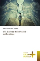 Marcel Pierre Teguia Kamdem - Les six clés d'un miracle authentique