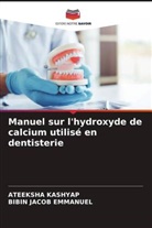 Bibin Jacob Emmanuel, ATEEKSHA KASHYAP - Manuel sur l'hydroxyde de calcium utilisé en dentisterie