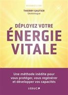 Thierry Gautier - Déployez votre énergie vitale : une méthode inédite pour vous protéger, vous régénérer et développer vos capacités