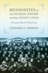 Leonard G. Friesen - Mennonites in the Russian Empire and the Soviet Union