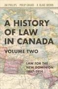 Blake R. Brown, R Blake Brown, R. Blake Brown, Philip Girard, Jim Phillips, … - History of Law in Canada, Volume Two Law for a New Dominion, 1867-1914