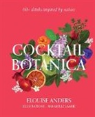 Elouise Anders, Annabelle Lambie - Cocktail Botanica : 60+ drinks inspired by nature