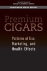Board On Population Health And Public He, Board on Population Health and Public Health Practice, Committee on Patterns of Use and Health Effects of Premium Cigars and Priority Research, Health And Medicine Division, National Academies Of Sciences Engineeri, National Academies of Sciences Engineering and Medicine... - Premium Cigars