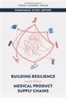 Board On Health Sciences Policy, Committee on Security of America's Medical Product Supply Chain, Health And Medicine Division, National Academies Of Sciences Engineeri, National Academies of Sciences Engineering and Medicine, Lisa Brown... - Building Resilience Into the Nation's Medical Product Supply Chains