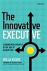 Bella Rushi - The Innovative Executive: Leading Intelligently in the Age of Disruption