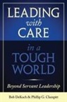 Phillip G. Clampitt, Bob Dekoch - Leading with Care in a Tough World: Beyond Servant Leadership
