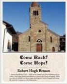 Robert Hugh Benson - Come Rack! Come Rope!