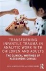 Martha Hawkins Stevns, Lucinda Hawkins, Hawkins Lucinda, Martha Stevns, Stevns Martha - Transforming Infantile Trauma in Analytic Work With Children and Adult