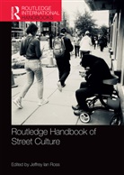 Jeffrey Ross, Jeffrey Ian Ross, Jeffrey Ross, Jeffrey Ian Ross, Ross Jeffrey - Routledge Handbook of Street Culture