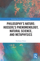 Emiliano Trizio, Trizio Emiliano - Philosophy s Nature: Husserl s Phenomenology, Natural Science, and