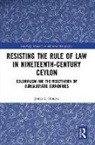 James S. Duncan, Duncan James S. - Resisting the Rule of Law in Nineteenth-Century Ceylon