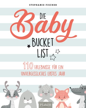 Stephanie Fischer - Die Baby Bucket List - 110 Erlebnisse für ein unvergessliches erstes Jahr