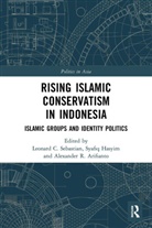 Leonard C. Hasyim Sebastian, Alexander R. Arifianto, Syafiq Hasyim, Leonard C. Sebastian - Rising Islamic Conservatism in Indonesia