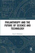 Evan S. Michelson, Evan S. (Alfred P. Sloan Foundation Michelson, Michelson Evan S. - Philanthropy and the Future of Science and Technology
