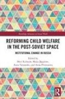 Meri Jappinen Kulmala, Maija Jäppinen, Meri Kulmala, Kulmala Meri, Anna Pivovarova, Anna Tarasenko - Reforming Child Welfare in the Post-Soviet Space