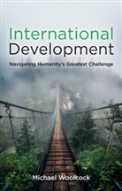 Woolcock, M Woolcock, Michael Woolcock, Woolcock Michael - International Development - Navigating Humanity''s Greatest Challenge