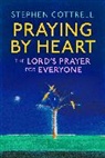 Stephen Cottrell, Cottrell Stephen, STEPHEN COTTRELL - Praying by Heart: The Lord's Prayer for Everyone