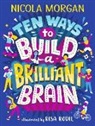 Nicola Morgan, Risa Rodil - Ten Ways to Build a Brilliant Brain
