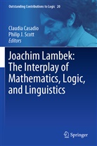 Claudia Casadio, J Scott, Philip J. Scott - Joachim Lambek: The Interplay of Mathematics, Logic, and Linguistics