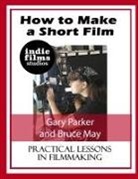 Bruce May, Gary Parker - How to Make a Short Film