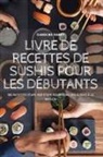 Caroline Daney - LIVRE DE RECETTES DE SUSHIS POUR LES DÉBUTANTS