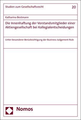 Katharina Bestmann - Die Innenhaftung der Vorstandsmitglieder einer Aktiengesellschaft bei Kollegialentscheidungen - Unter besonderer Berücksichtigung der Business Judgement Rule