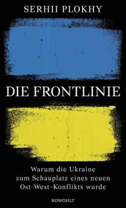 Serhii Plokhy - Die Frontlinie - Warum die Ukraine zum Schauplatz eines neuen Ost-West-Konflikts wurde